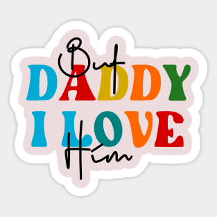 BUT DADDY I LOVE HIM Sticker